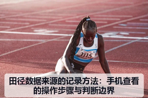 田径数据来源的记录方法:手机查看的操作步骤与判断边界